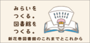 みらいをつくる。図書館をつくる。 新花巻図書館のこれまでとこれから（外部リンク・新しいウインドウで開きます）