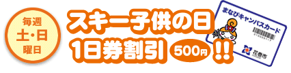 毎週土・日曜日 スキーこどもの日 1日割引券500円!!